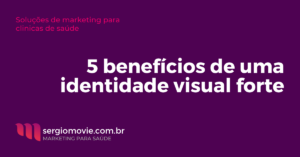 5 benefícios de uma Identidade Visual forte para o seu consultório ou clínica