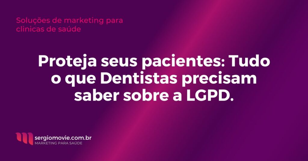 Proteja seus pacientes: Tudo o que Dentistas precisam saber sobre a LGPD para suas clínicas e consultórios Odontológicos.